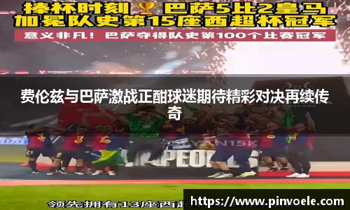 费伦兹与巴萨激战正酣球迷期待精彩对决再续传奇